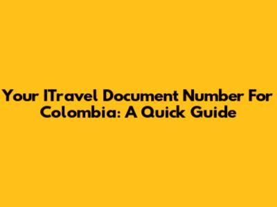 Your ITravel Document Number For Colombia: A Quick Guide