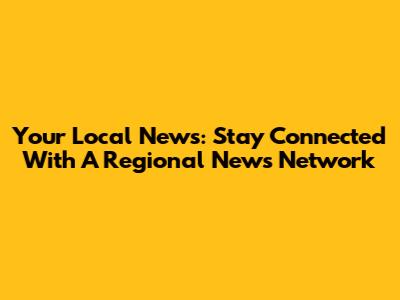 Your Local News: Stay Connected With A Regional News Network