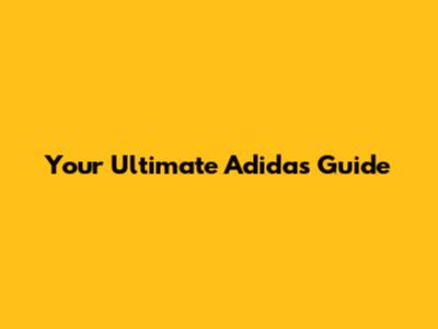 Your Ultimate Adidas Guide