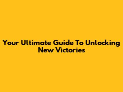 Your Ultimate Guide To Unlocking New Victories