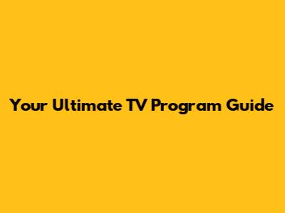 Your Ultimate TV Program Guide