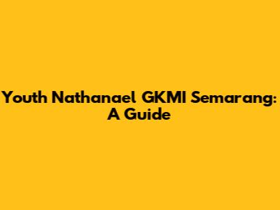 Youth Nathanael GKMI Semarang: A Guide