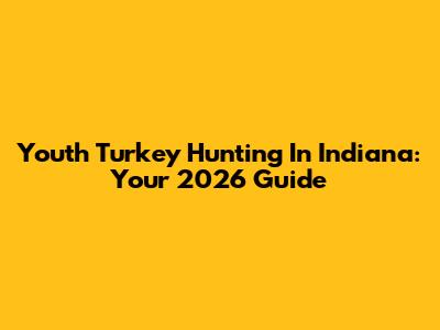 Youth Turkey Hunting In Indiana: Your 2026 Guide