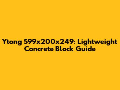Ytong 599x200x249: Lightweight Concrete Block Guide