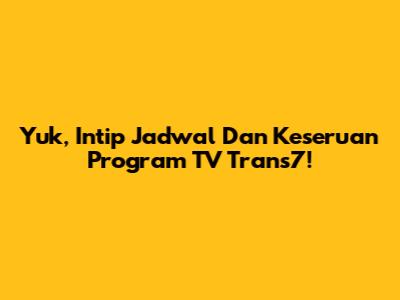 Yuk, Intip Jadwal Dan Keseruan Program TV Trans7!