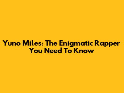 Yuno Miles: The Enigmatic Rapper You Need To Know