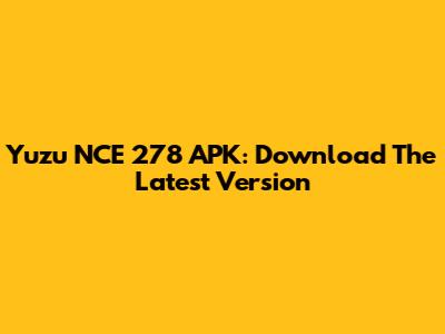 Yuzu NCE 278 APK: Download The Latest Version