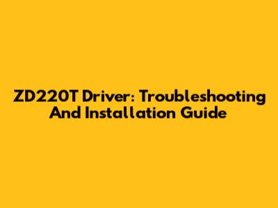 ZD220T Driver: Troubleshooting And Installation Guide