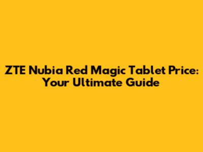 ZTE Nubia Red Magic Tablet Price: Your Ultimate Guide