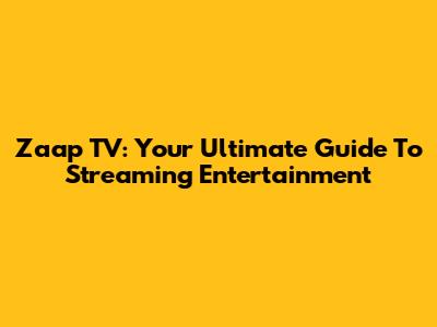 Zaap TV: Your Ultimate Guide To Streaming Entertainment