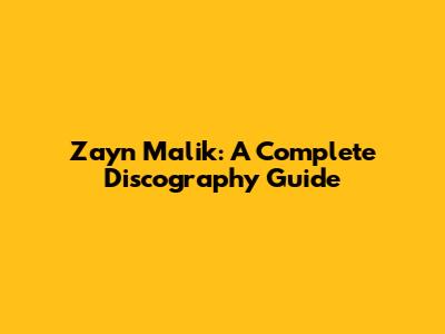 Zayn Malik: A Complete Discography Guide
