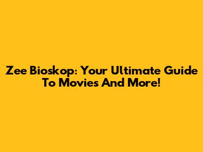 Zee Bioskop: Your Ultimate Guide To Movies And More!