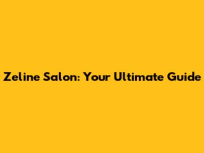 Zeline Salon: Your Ultimate Guide