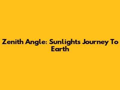 Zenith Angle: Sunlight's Journey To Earth