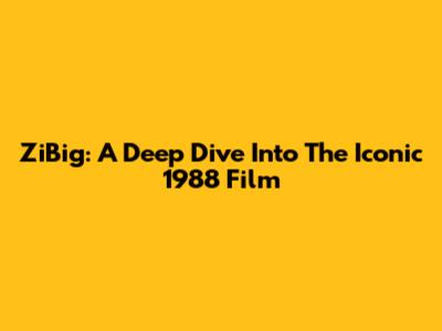 ZiBig: A Deep Dive Into The Iconic 1988 Film