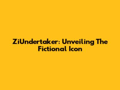 ZiUndertaker: Unveiling The Fictional Icon