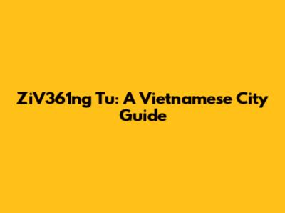 ZiV361ng Tu: A Vietnamese City Guide