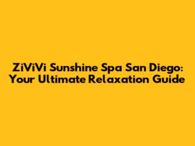 ZiViVi Sunshine Spa San Diego: Your Ultimate Relaxation Guide
