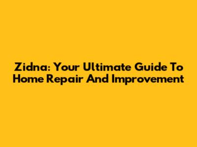 Zidna: Your Ultimate Guide To Home Repair And Improvement