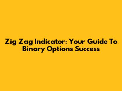 Zig Zag Indicator: Your Guide To Binary Options Success
