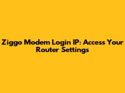 Ziggo Modem Login IP: Access Your Router Settings