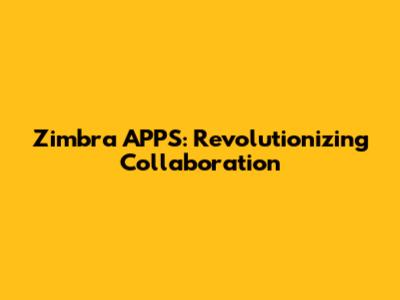 Zimbra APPS: Revolutionizing Collaboration