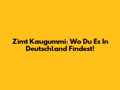 Zimt Kaugummi: Wo Du Es In Deutschland Findest!