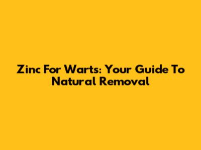 Zinc For Warts: Your Guide To Natural Removal