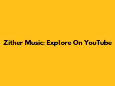 Zither Music: Explore On YouTube