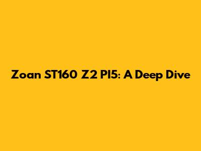 Zoan ST160 Z2 PI5: A Deep Dive