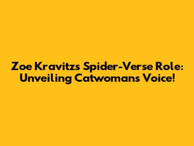 Zoe Kravitz's Spider-Verse Role: Unveiling Catwoman's Voice!