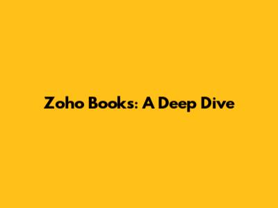 Zoho Books: A Deep Dive