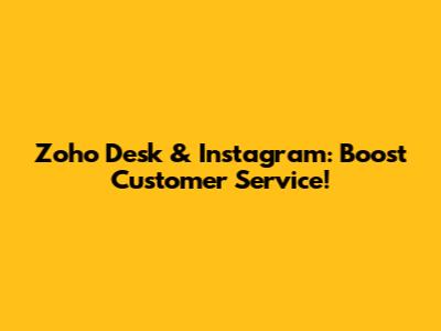 Zoho Desk & Instagram: Boost Customer Service!