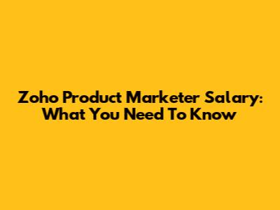 Zoho Product Marketer Salary: What You Need To Know