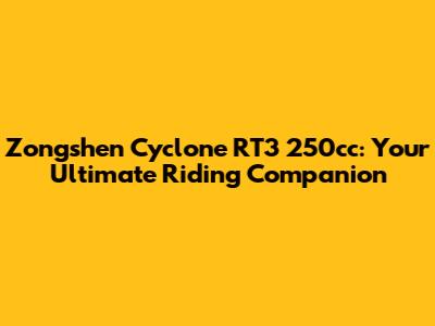 Zongshen Cyclone RT3 250cc: Your Ultimate Riding Companion