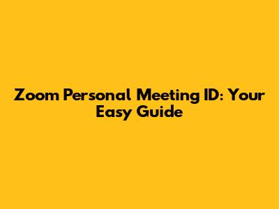 Zoom Personal Meeting ID: Your Easy Guide