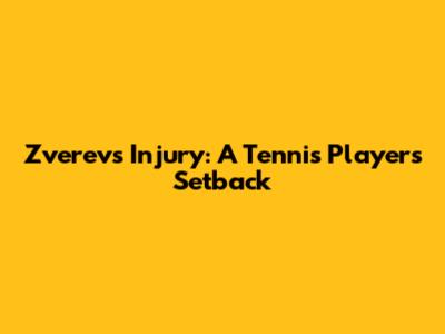 Zverev's Injury: A Tennis Player's Setback