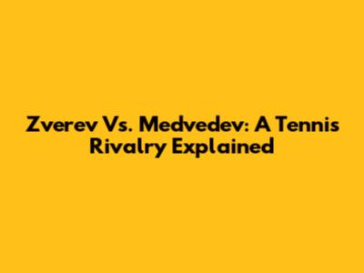 Zverev Vs. Medvedev: A Tennis Rivalry Explained